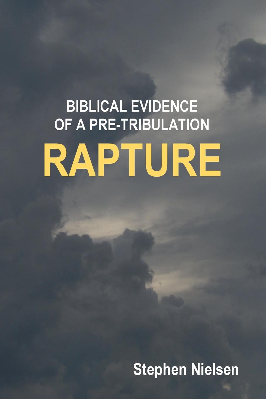 Stephen Nielsen BIBLICAL EVIDENCE OF A PRE-TRIBULATION RAPTURE