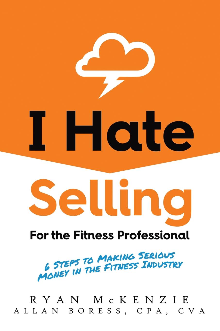 I Hate Selling for the Fitness Professional. 6 Steps to Making Serious Money in the Fitness Industry
