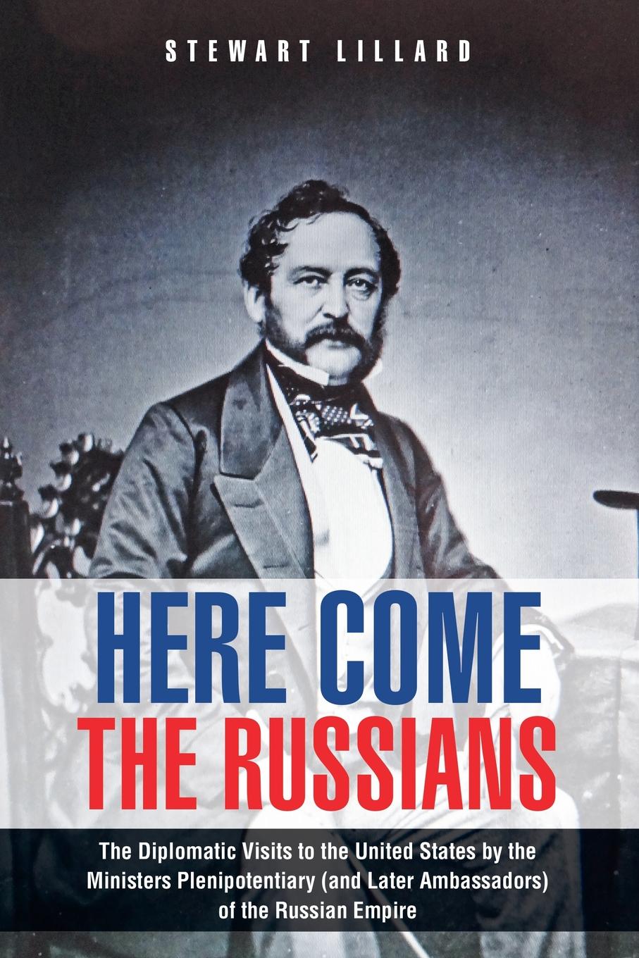 Here Come the Russians. The Diplomatic Visits to the United States by the Ministers Plenipotentiary (and Later Ambassadors) of the Russian Empire