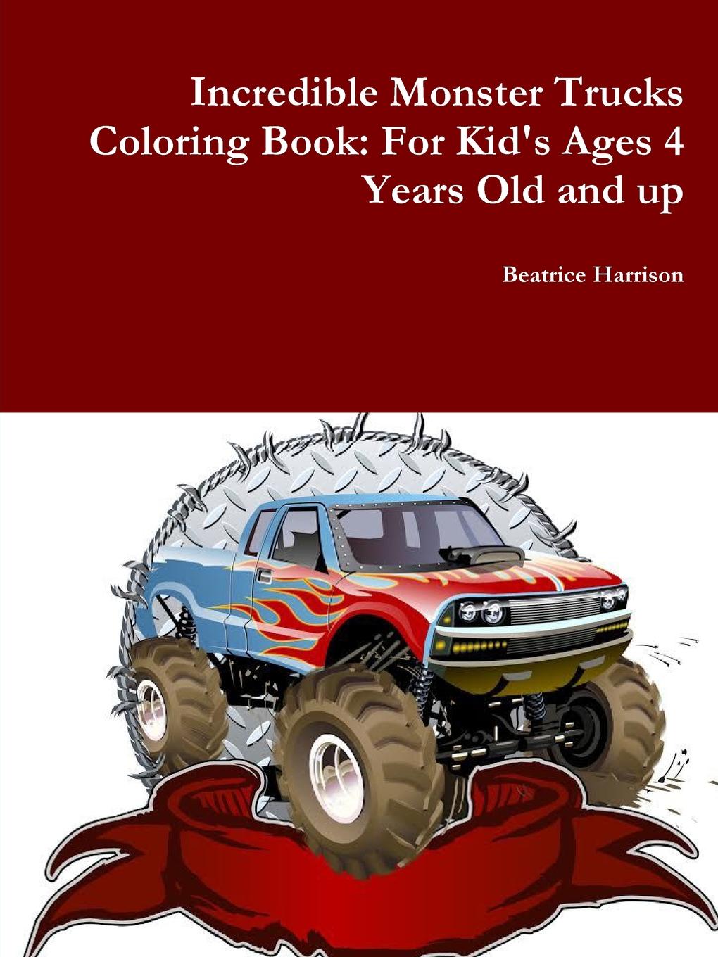 Beatrice Harrison Incredible Monster Trucks Coloring Book. For Kid.s Ages 4 Years Old and up