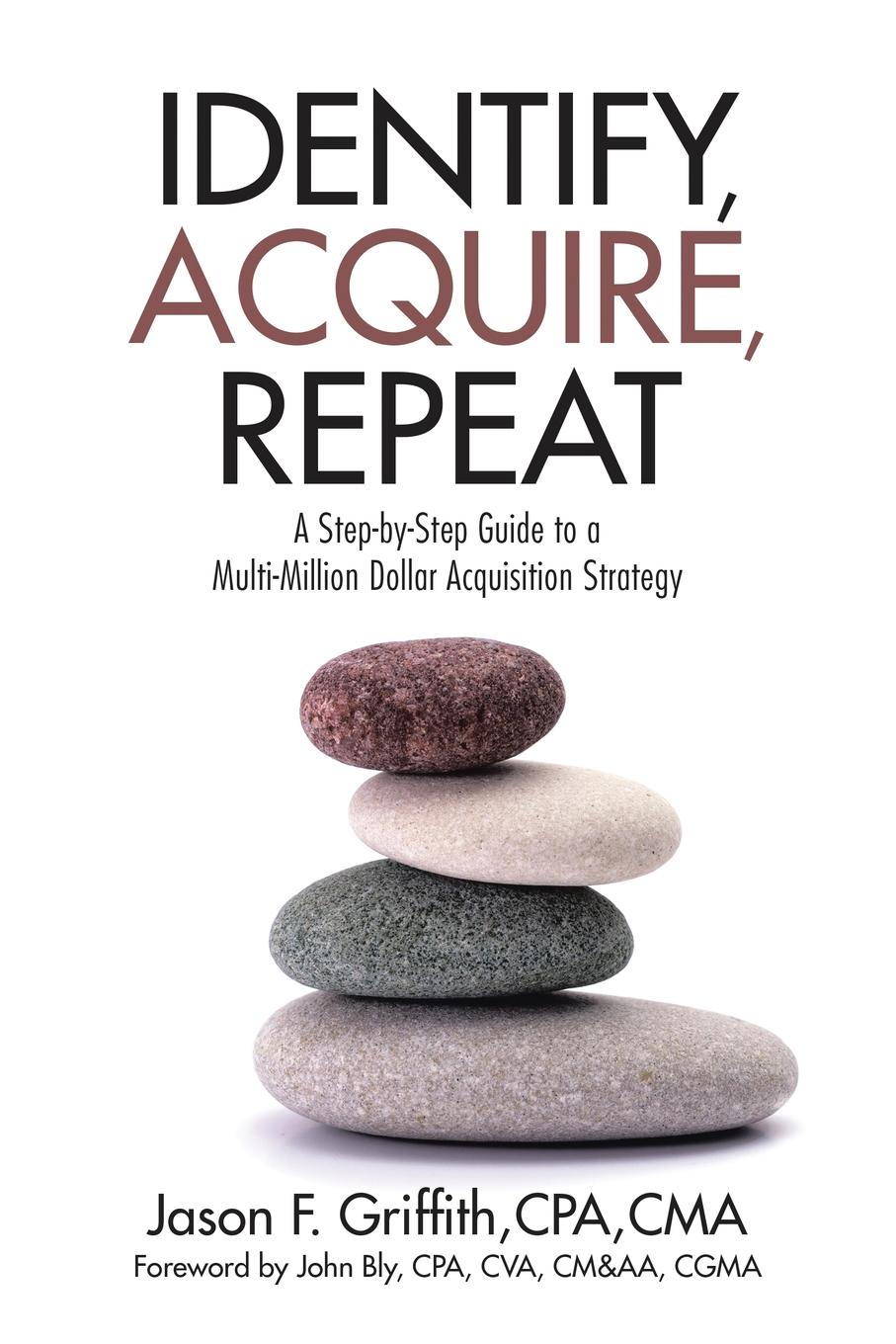 Identify, Acquire, Repeat. A Step-by-Step Guide to a Multi-Million Dollar Acquisition Strategy