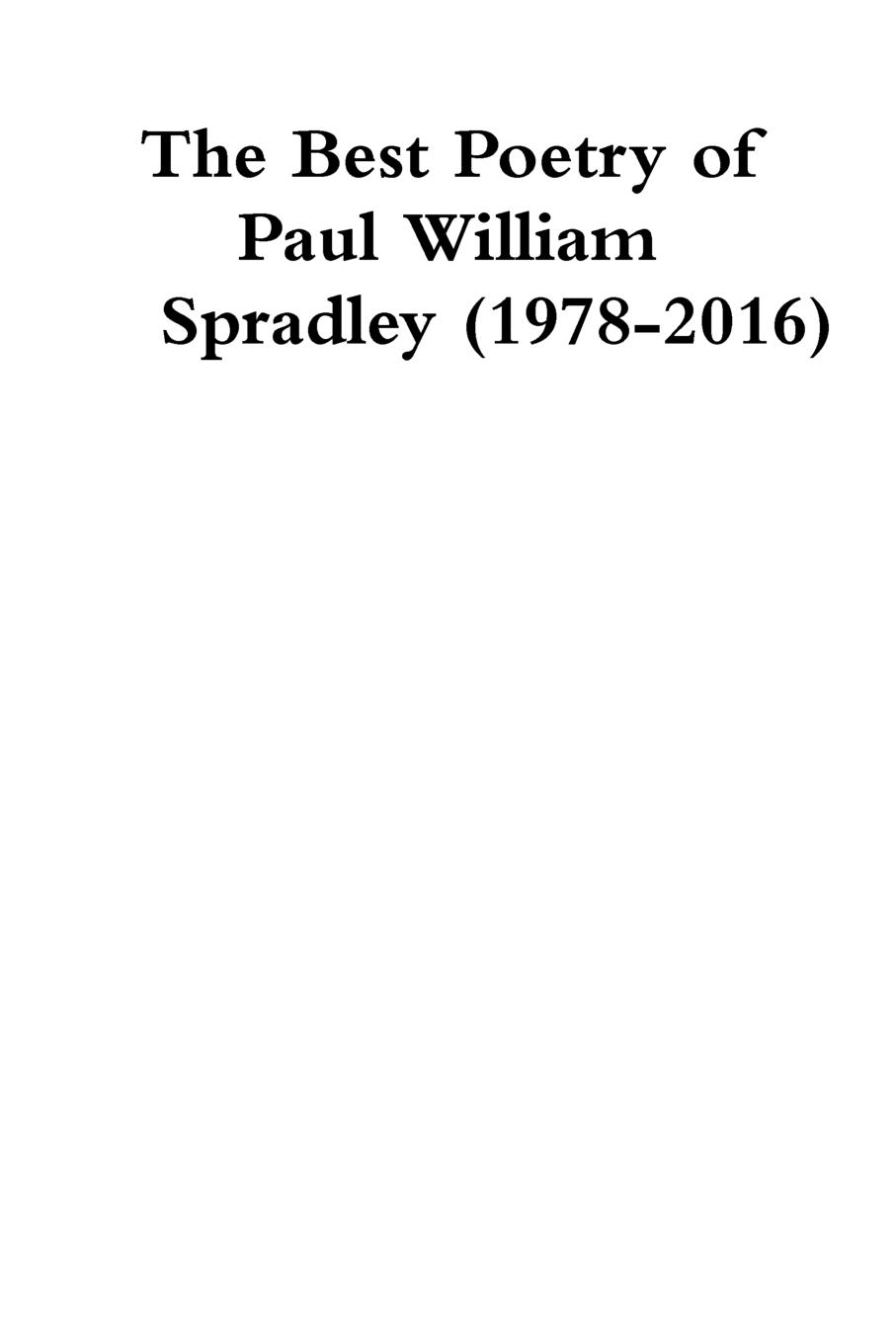 Paul Spradley The Best Poetry of Paul William Spradley (1978-2016) paul spradley the best poetry of paul william spradley 1978 2016