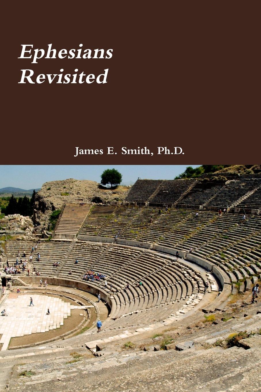 Ph.D. James E. Smith Ephesians Revisited