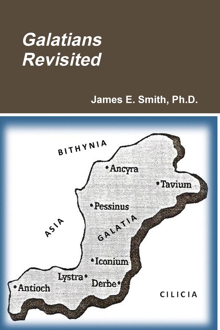 Ph.D. James E. Smith Galatians Revisited