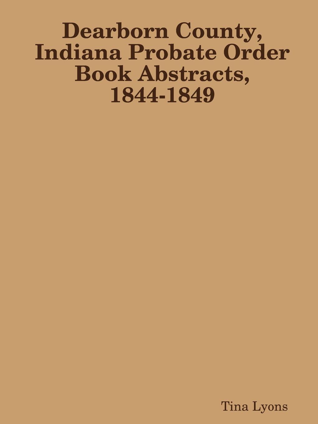 Dearborn County, Indiana Probate Order Book Abstracts, 1844-1849