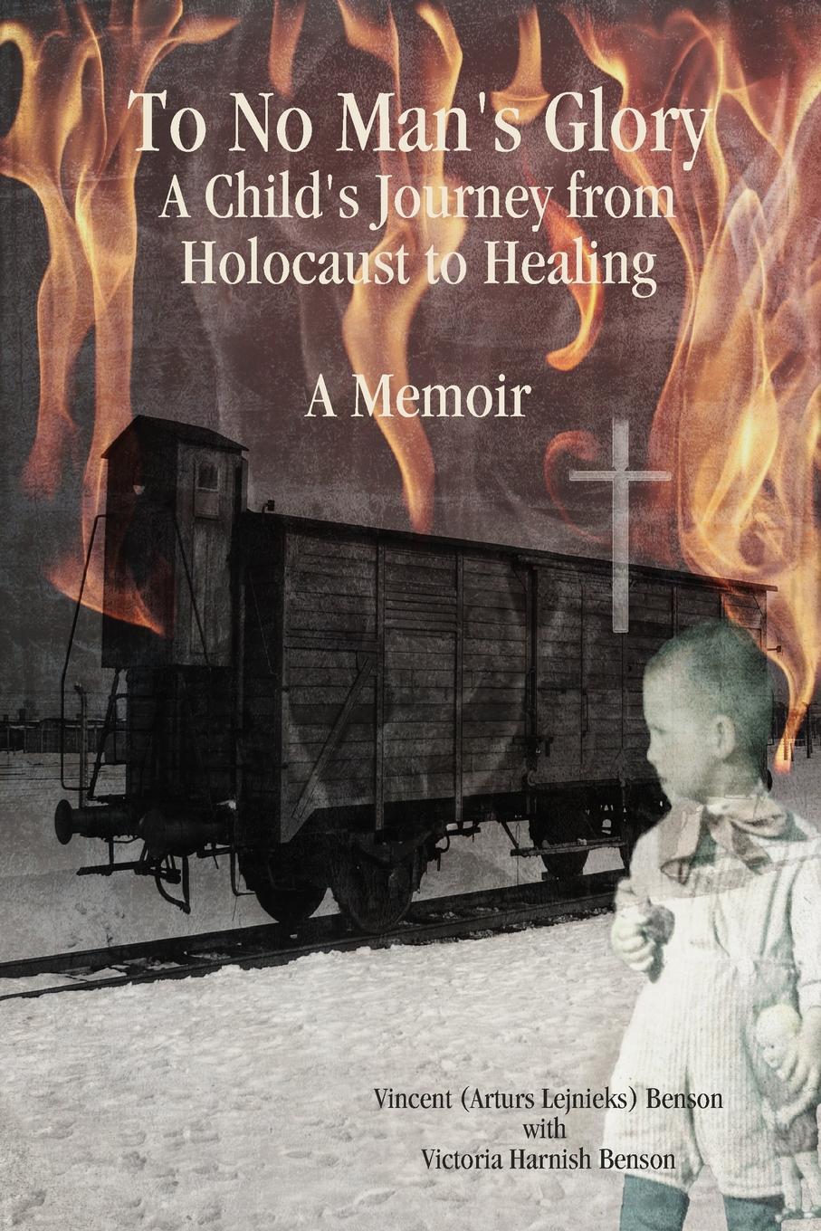 To No Man.s Glory. A Child.s Journey from Holocaust to Healing: A Memoir