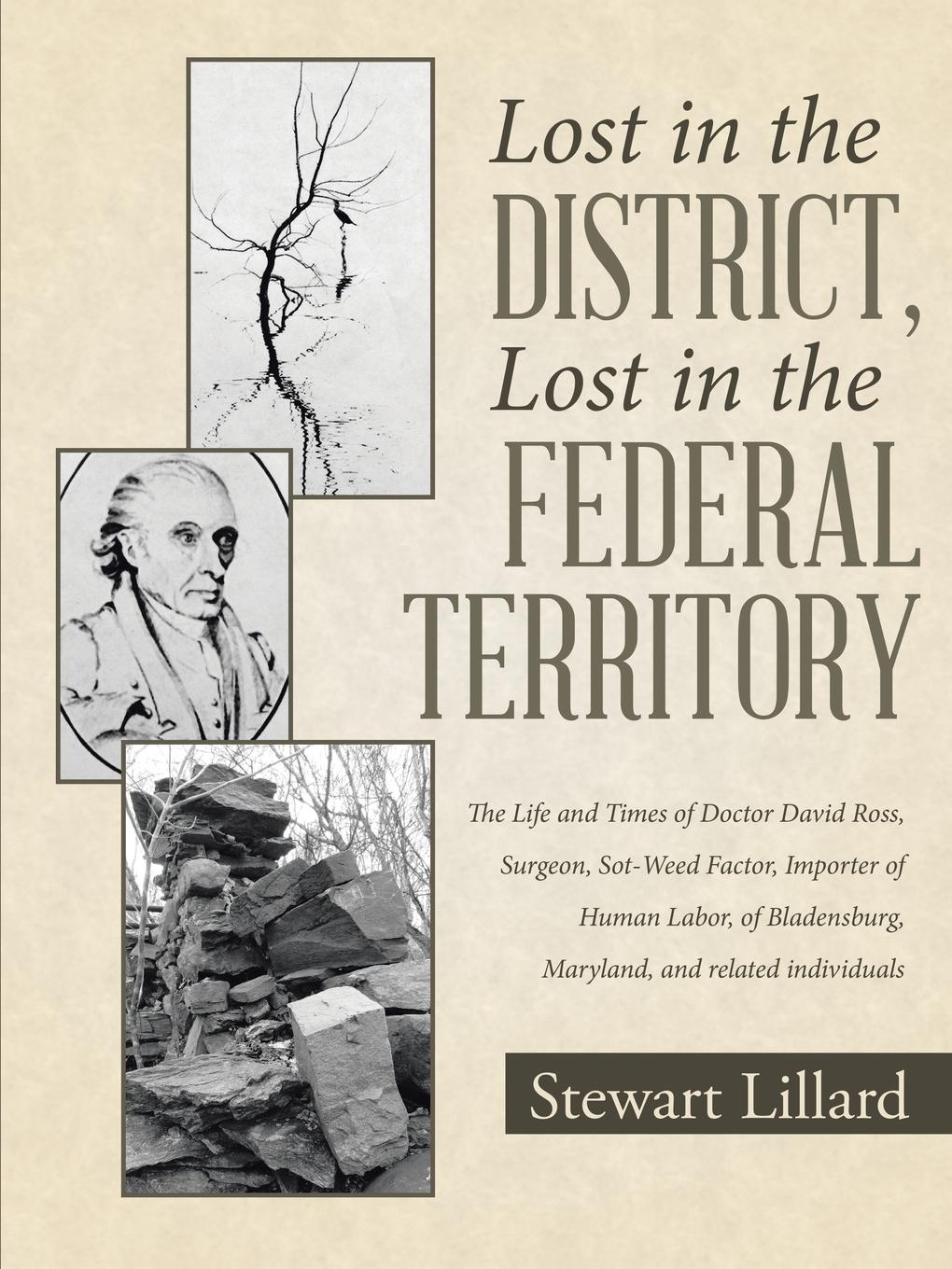 Lost in the District, Lost in the Federal Territory. The Life and Times of Doctor David Ross, Surgeon, Sot-Weed Factor, Importer of Human Labor, of Bladensburg, Maryland, and related individuals