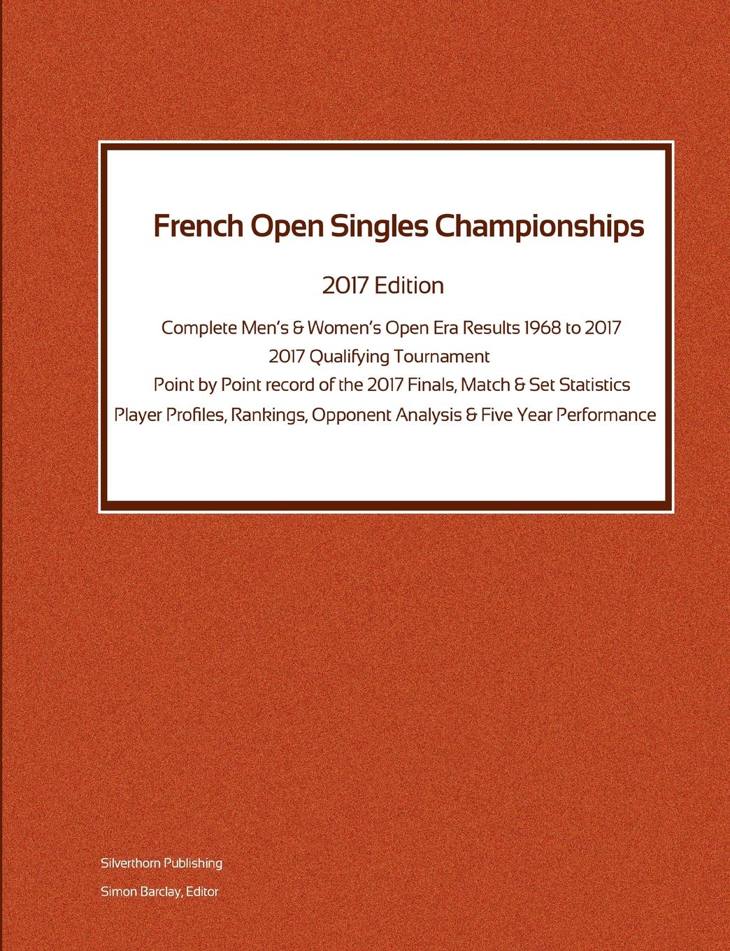 Simon Barclay French Open Singles Championships - Complete Open Era Results 2017 Edition Simon Barclay French Open Singles Championships - Complete Open Era Results 2017 Edition