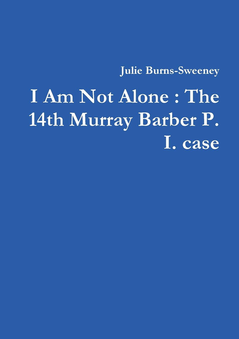 Julie Burns-Sweeney I Am Not Alone. The 14th Murray Barber P. I. case