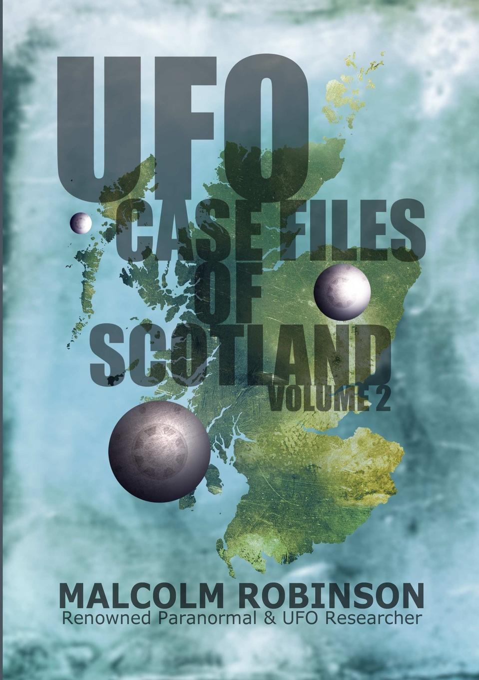 UFO Case Files Of Scotland Volume 2. (The Sightings, 1970s . 1990Os)