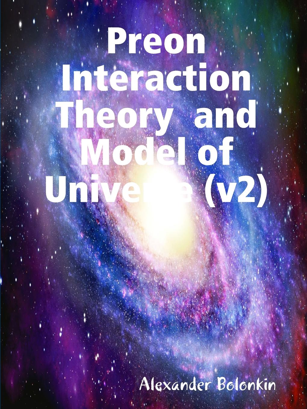 Alexander Bolonkin Preon Interaction Theory and Model of Universe (v2)My Paperback Book Alexander Bolonkin Preon Interaction Theory and Model of Universe (v2)My Paperback Book