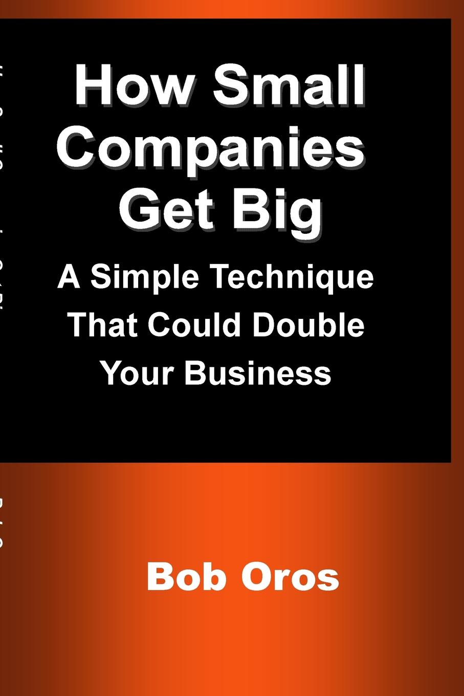 Bob Oros How Small Companies Get Big. A Simple Technique That Could Double Your Business цена Bob Oros How Small Companies Get Big. A Simple Technique That Could Double Your Business цены онлайн