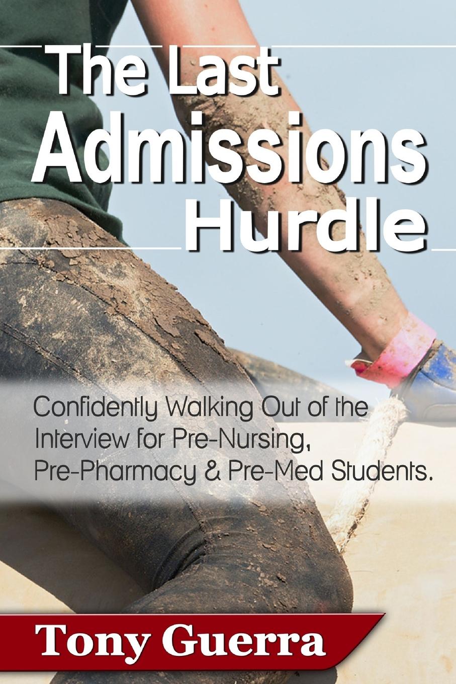 The Last Admissions Hurdle. Confidently Walking out of the Interview for Pre-Nursing, Pre-Pharmacy, and Pre-Med Students