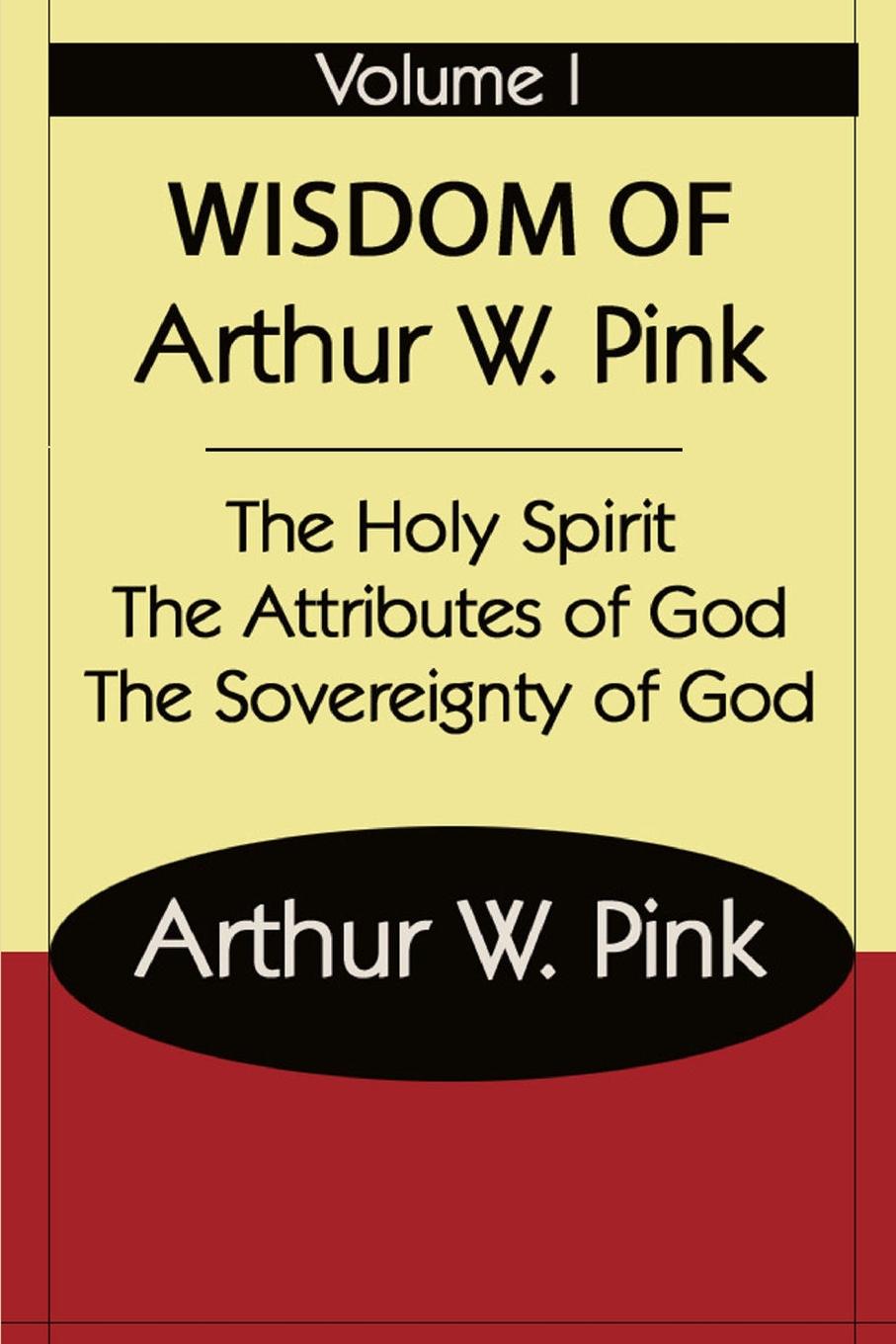 THE WISDOM OF ARTHUR W PINK VOL I