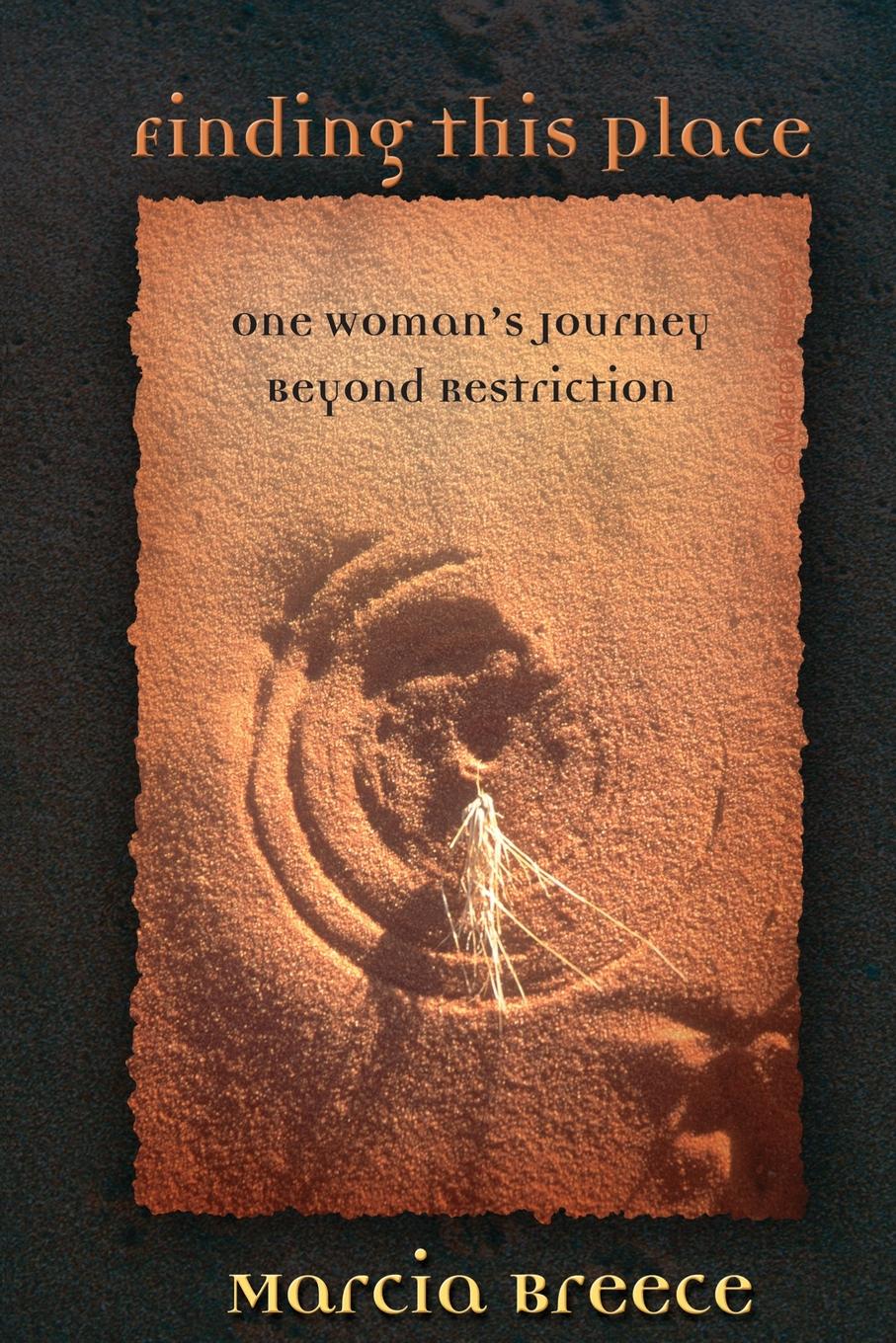 Finding This Place. One Woman.s Journey Beyond Restriction