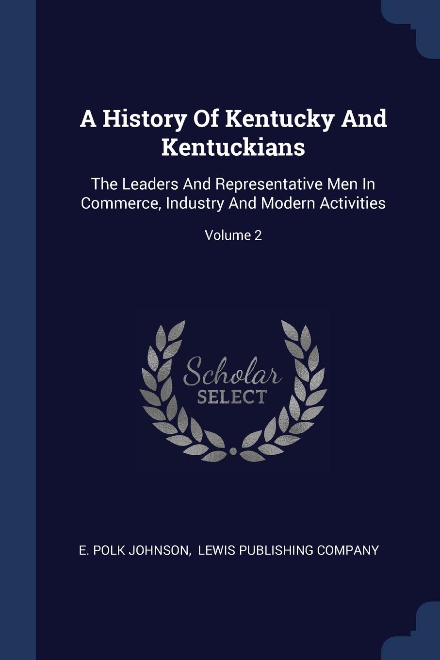 A History Of Kentucky And Kentuckians. The Leaders And Representative Men In Commerce, Industry And Modern Activities; Volume 2