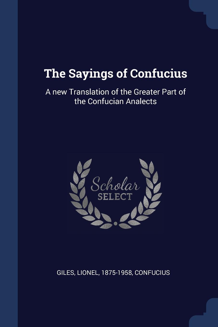 The Sayings of Confucius. A new Translation of the Greater Part of the Confucian Analects