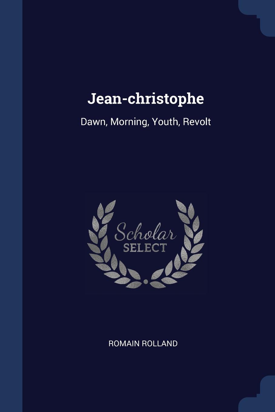 Jean-christophe. Dawn, Morning, Youth, Revolt