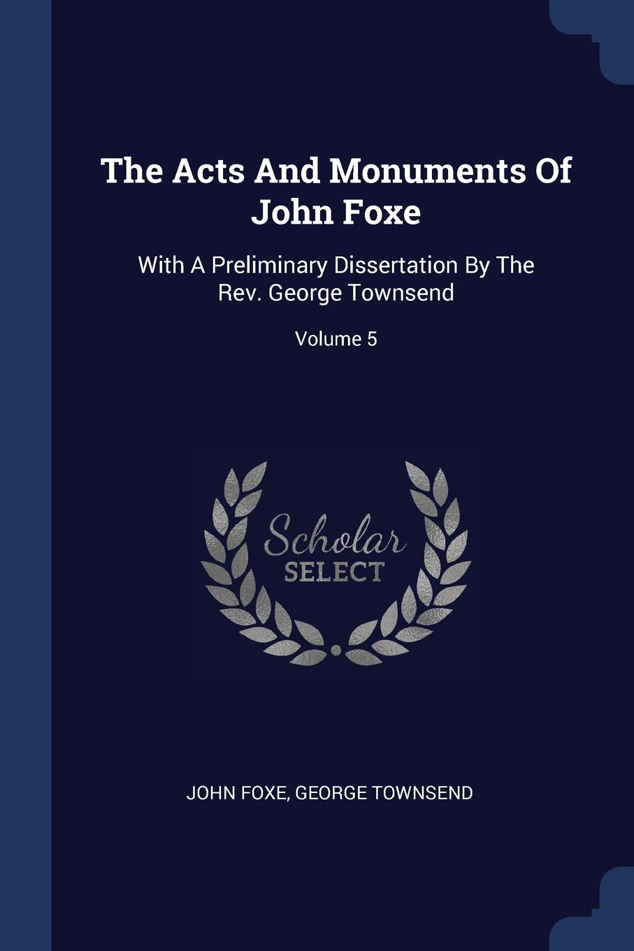 The Acts And Monuments Of John Foxe. With A Preliminary Dissertation By The Rev. George Townsend; Volume 5