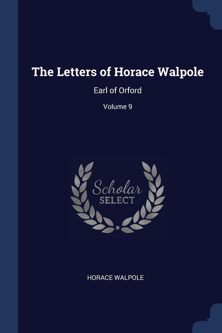 The Letters of Horace Walpole. Earl of Orford; Volume 9