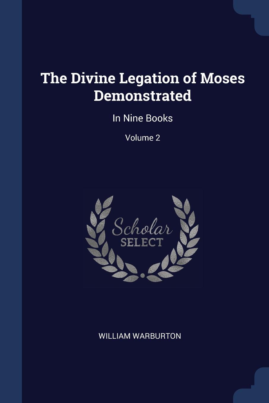 The Divine Legation of Moses Demonstrated. In Nine Books; Volume 2