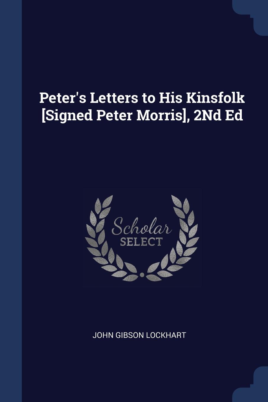 Peter.s Letters to His Kinsfolk .Signed Peter Morris., 2Nd Ed. John Gibson Lockhart Peter.s Letters to His Kinsfolk .Signed Peter Morris., 2Nd Ed. John Gibson Lockhart