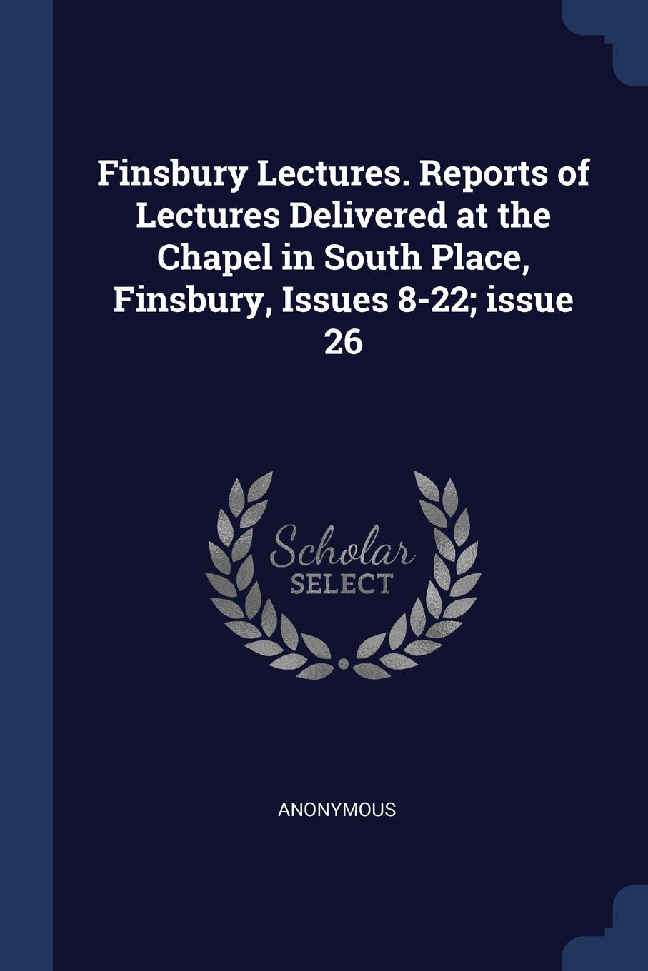 Finsbury Lectures. Reports of Lectures Delivered at the Chapel in South Place, Finsbury, Issues 8-22; issue 26. M. l`abb? Trochon Finsbury Lectures. Reports of Lectures Delivered at the Chapel in South Place, Finsbury, Issues 8-22; issue 26. M. l`abb? Trochon