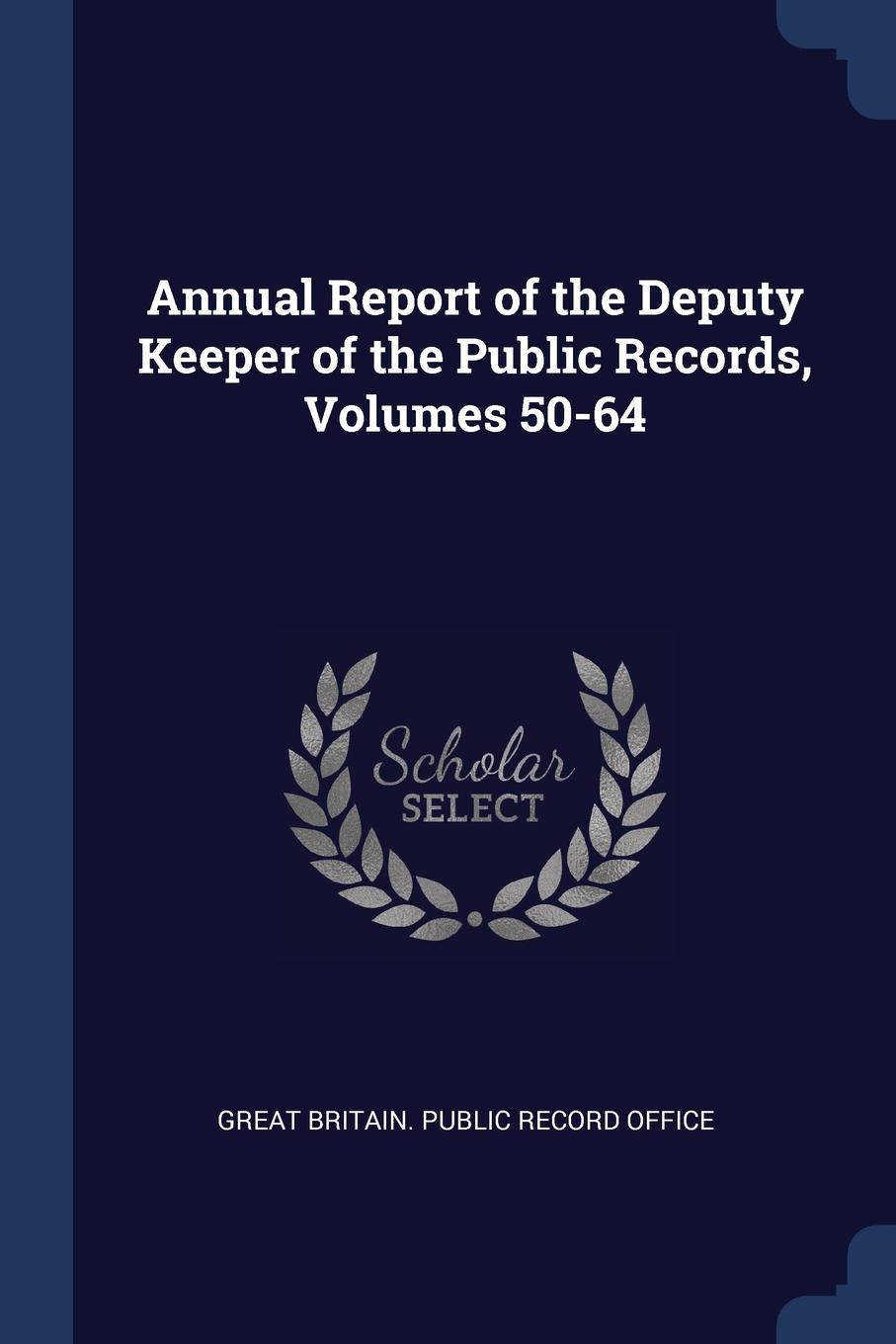 Annual Report of the Deputy Keeper of the Public Records, Volumes 50-64. Annual Report of the Deputy Keeper of the Public Records, Volumes 50-64.