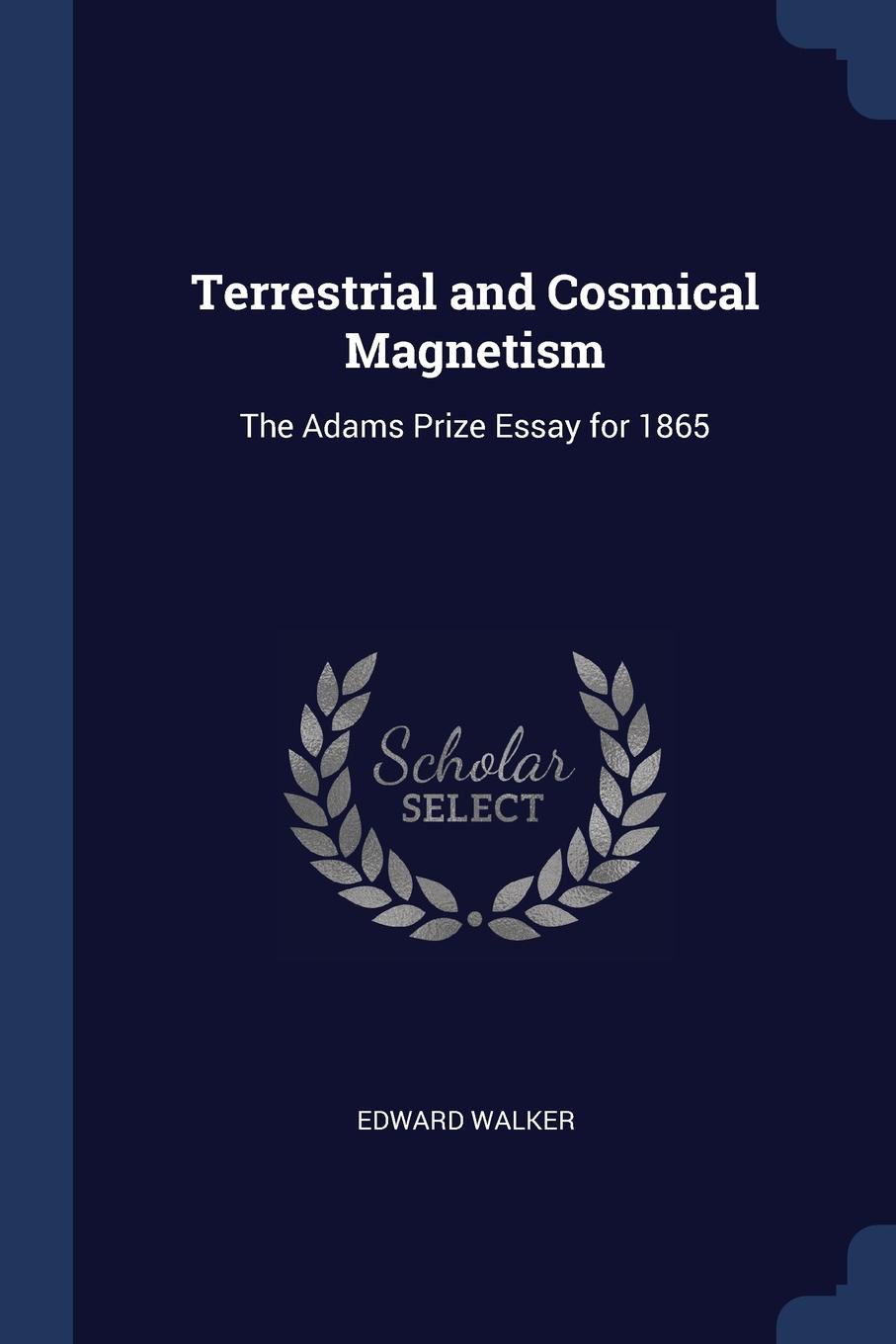 Terrestrial and Cosmical Magnetism. The Adams Prize Essay for 1865