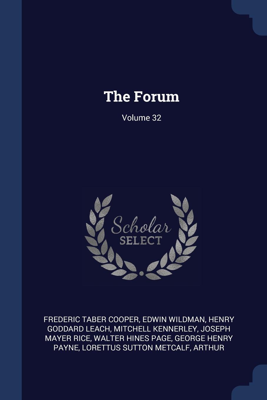 The Forum; Volume 32. Frederic Taber Cooper, Edwin Wildman, Henry Goddard Leach The Forum; Volume 32. Frederic Taber Cooper, Edwin Wildman, Henry Goddard Leach