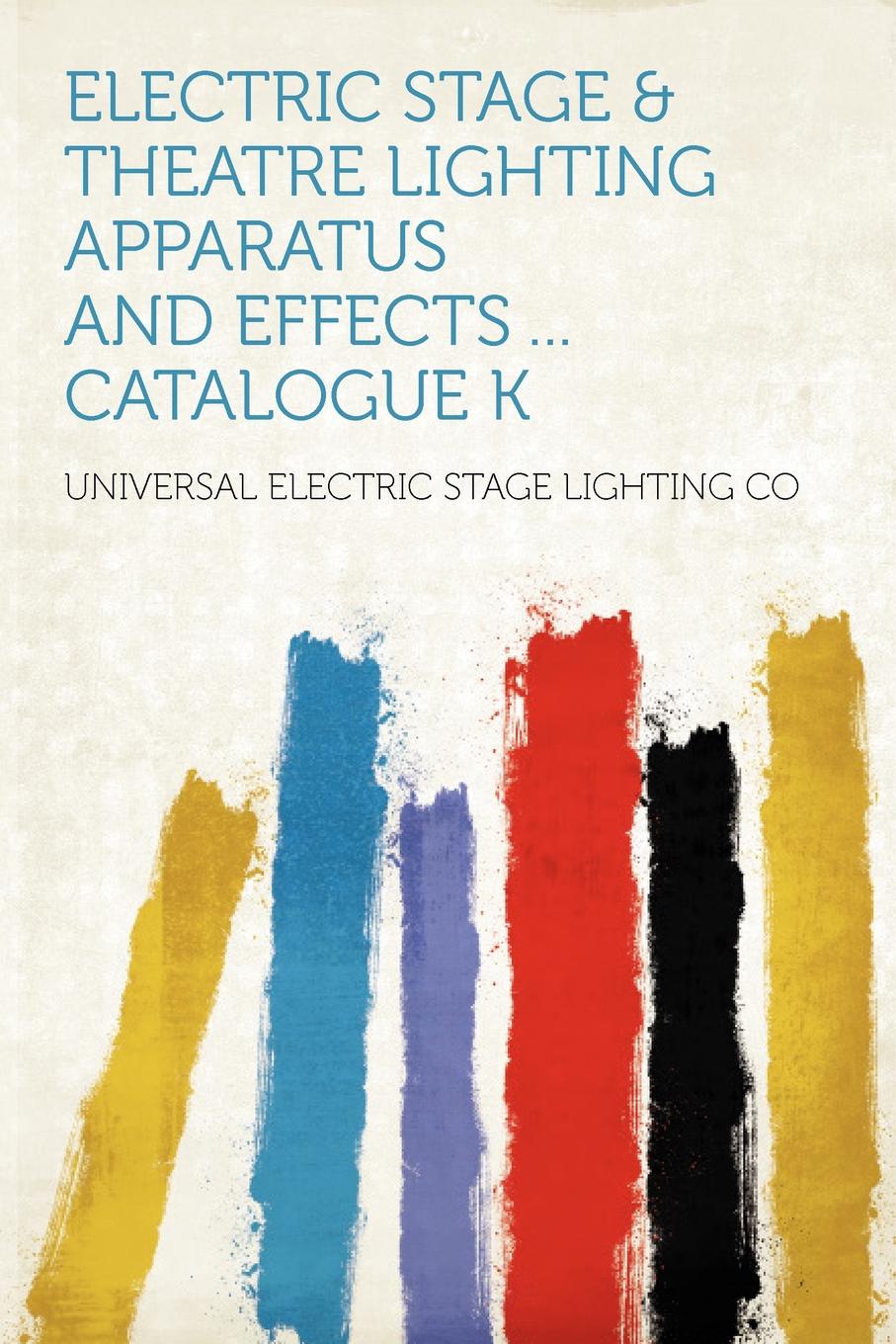 Electric Stage . Theatre Lighting Apparatus and Effects ... Catalogue K. Electric Stage . Theatre Lighting Apparatus and Effects ... Catalogue K.