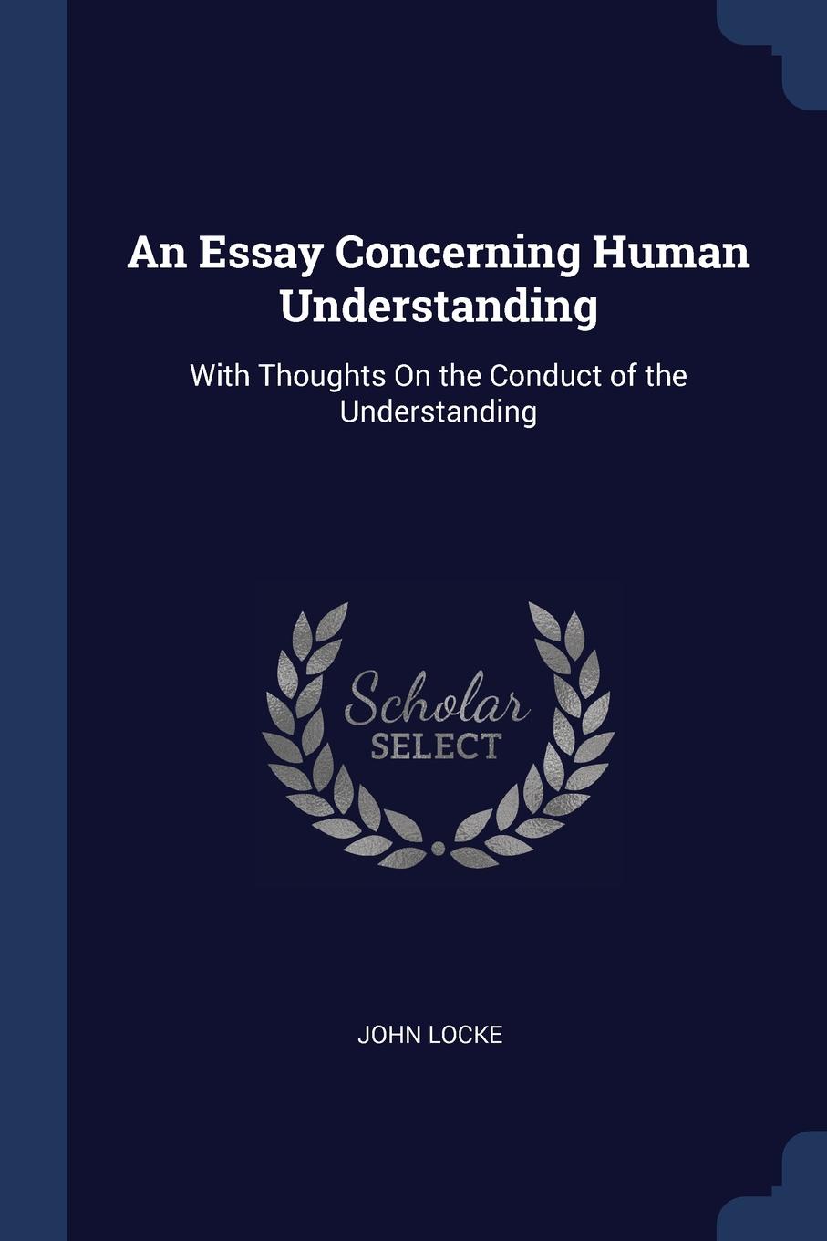 An Essay Concerning Human Understanding. With Thoughts On the Conduct of the Understanding