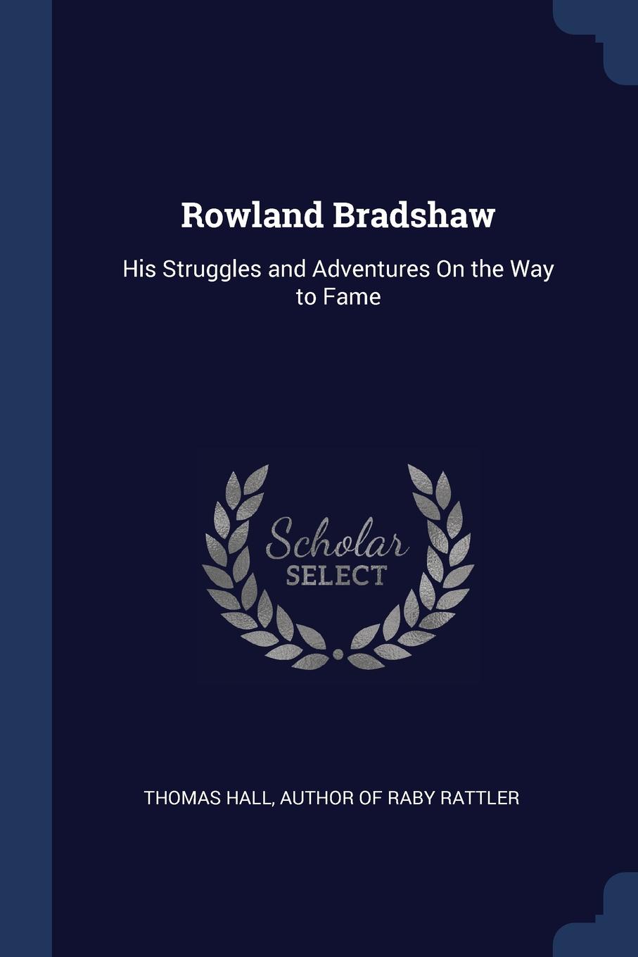 Rowland Bradshaw. His Struggles and Adventures On the Way to Fame