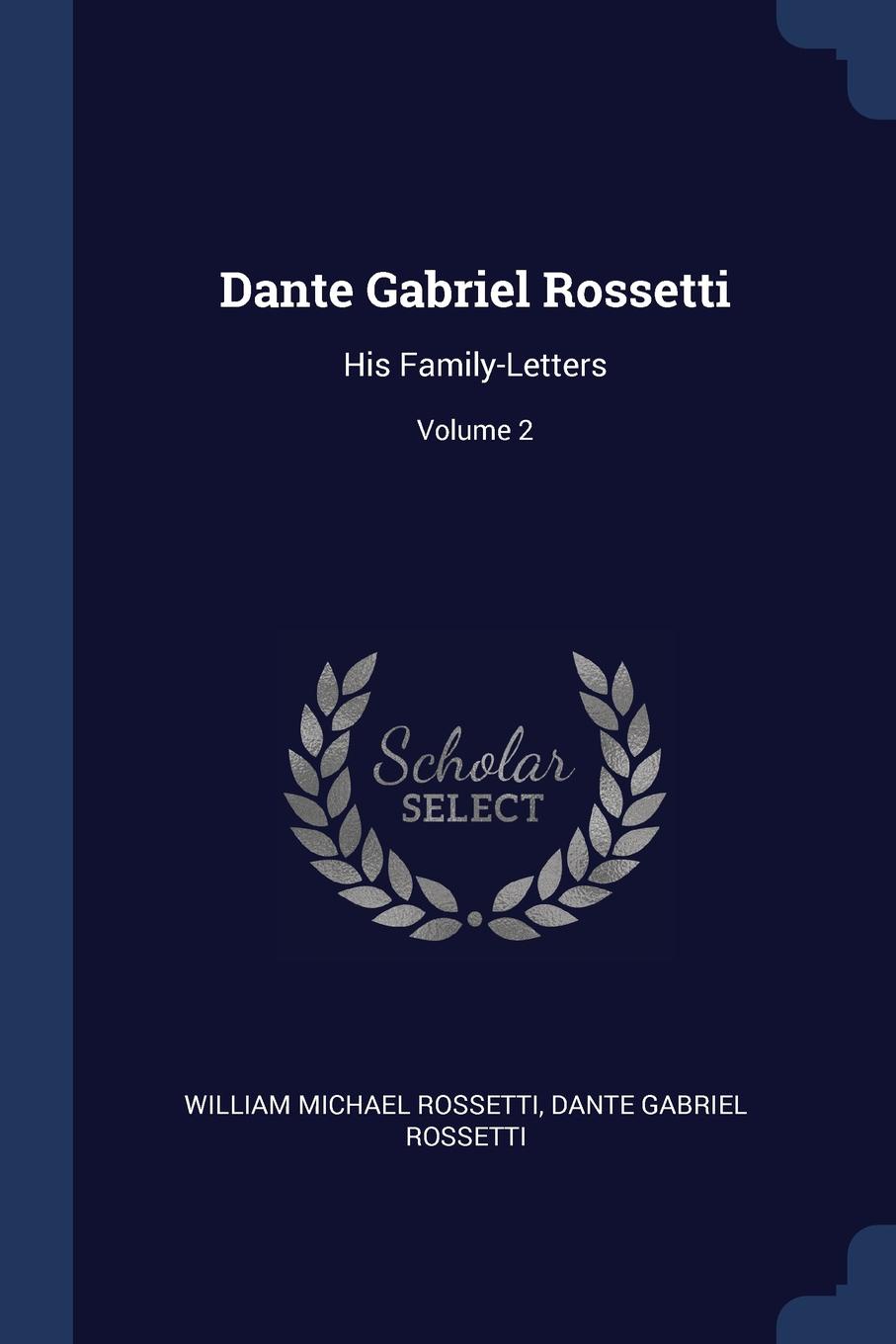 Dante Gabriel Rossetti. His Family-Letters; Volume 2