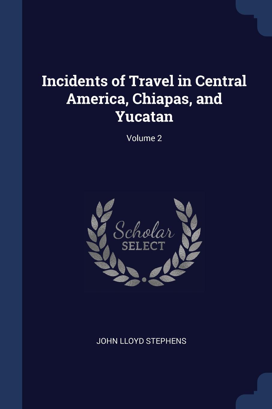 Incidents of Travel in Central America, Chiapas, and Yucatan; Volume 2