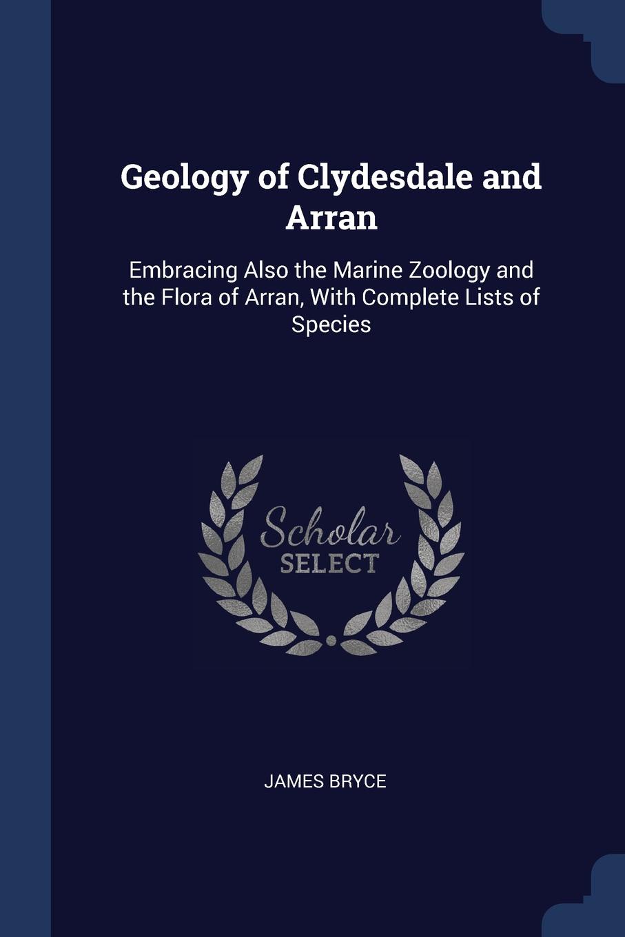 Geology of Clydesdale and Arran. Embracing Also the Marine Zoology and the Flora of Arran, With Complete Lists of Species