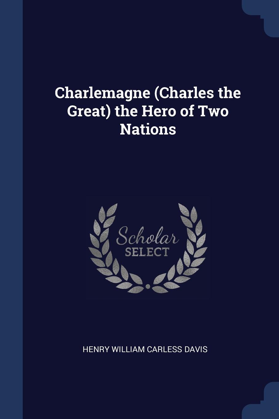 Charlemagne (Charles the Great) the Hero of Two Nations