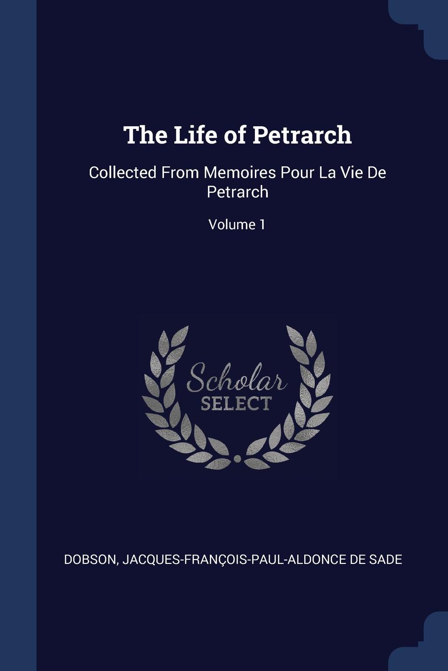 The Life of Petrarch. Collected From Memoires Pour La Vie De Petrarch; Volume 1