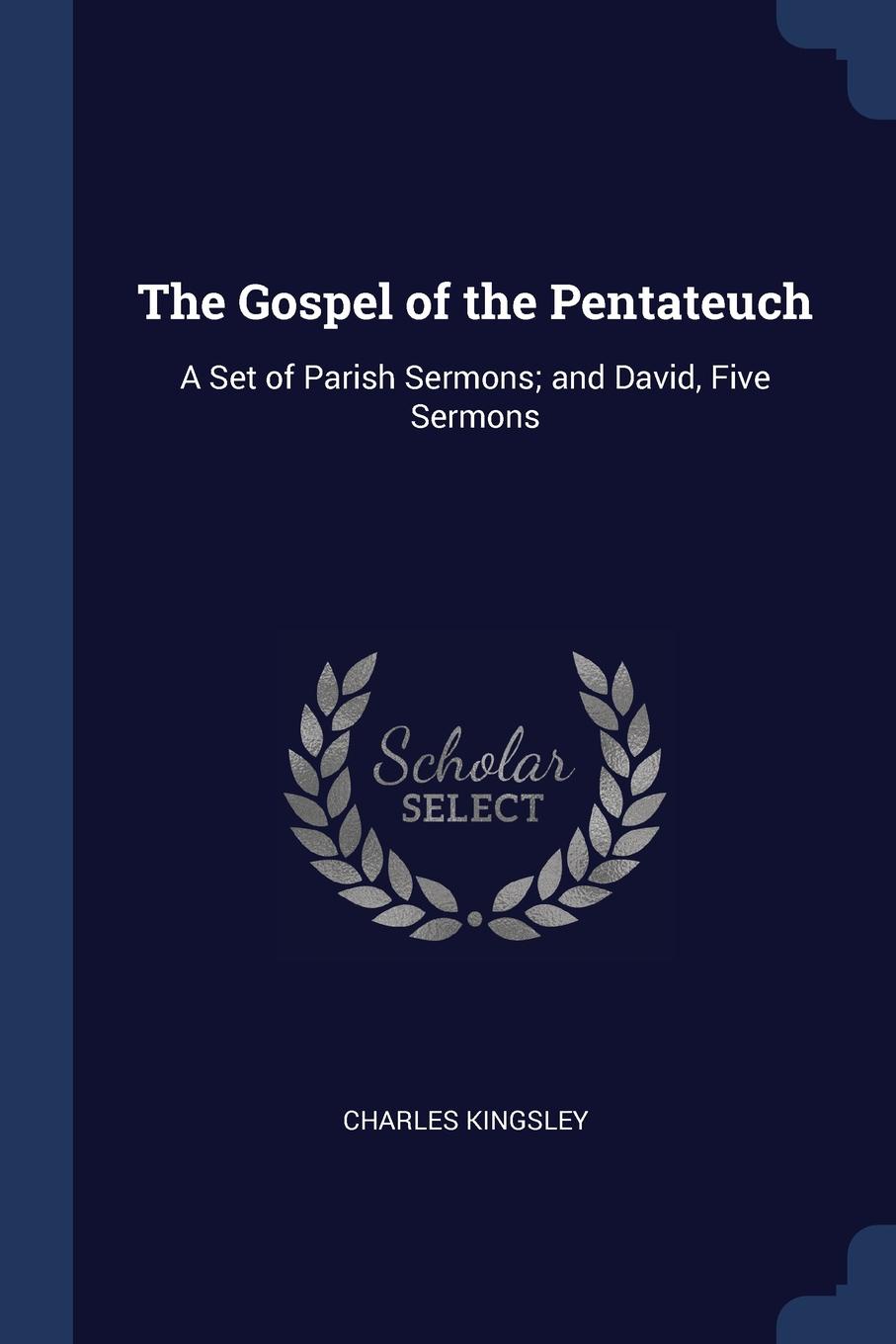 The Gospel of the Pentateuch. A Set of Parish Sermons; and David, Five Sermons