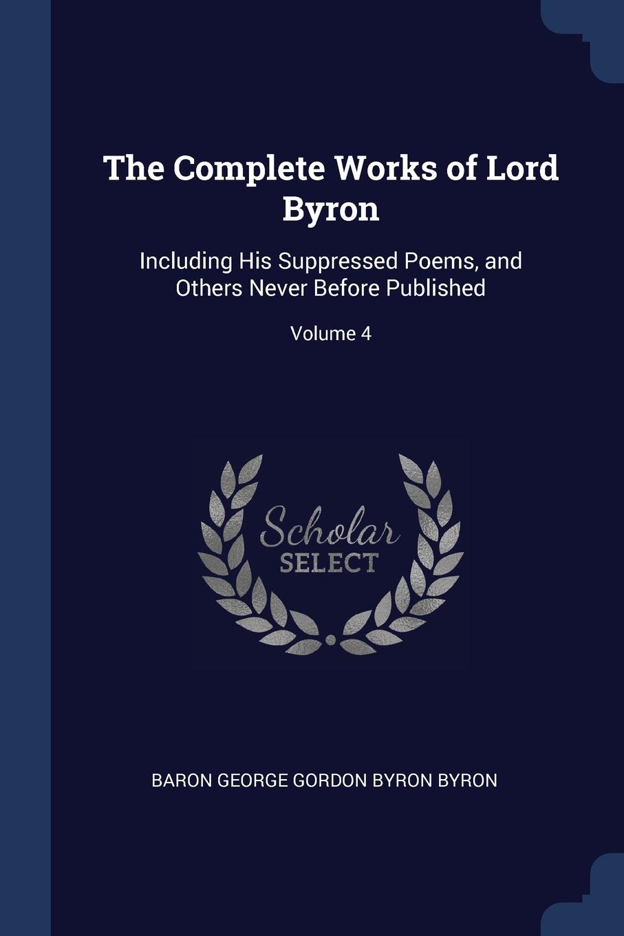 The Complete Works of Lord Byron. Including His Suppressed Poems, and Others Never Before Published; Volume 4