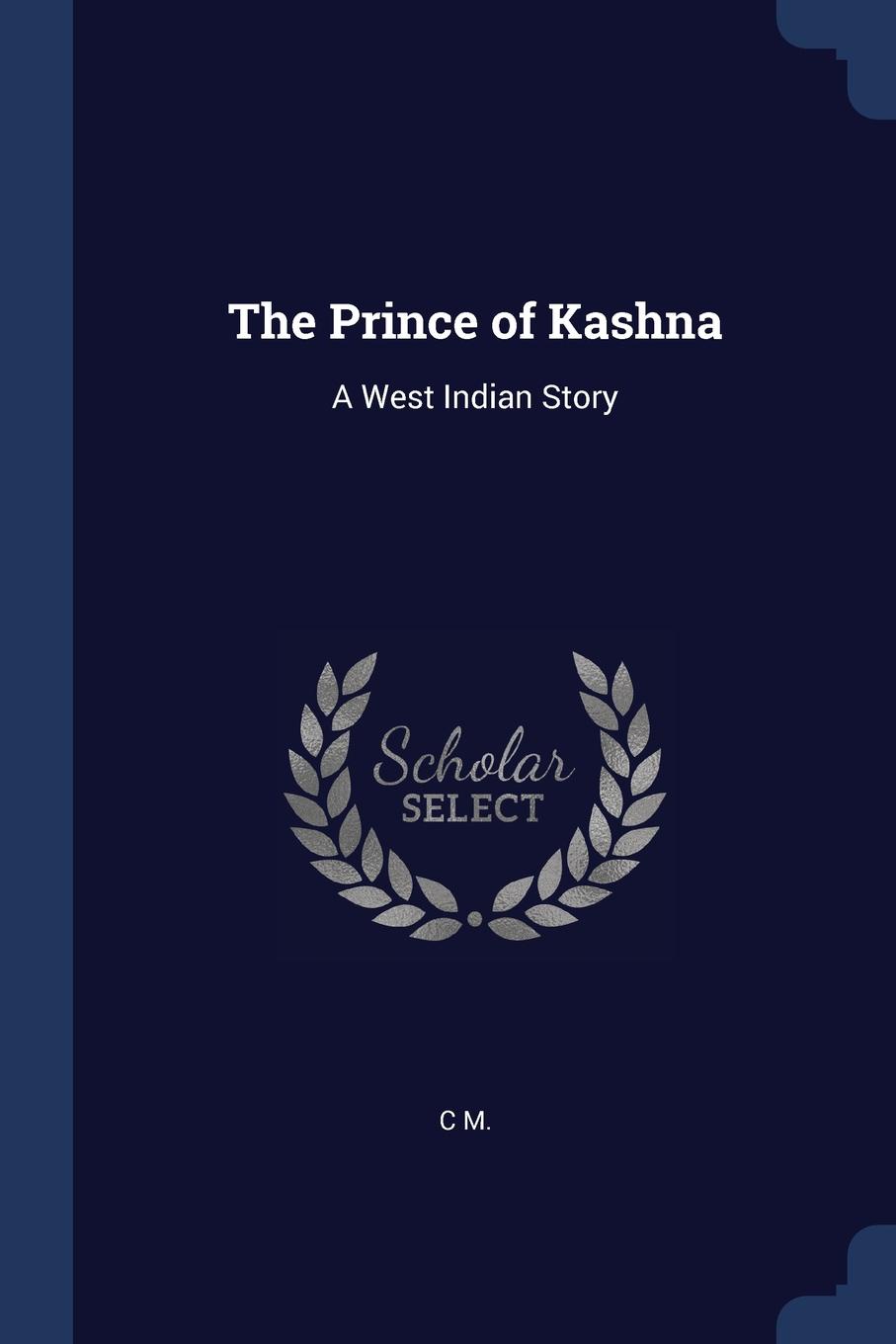 The Prince of Kashna. A West Indian Story