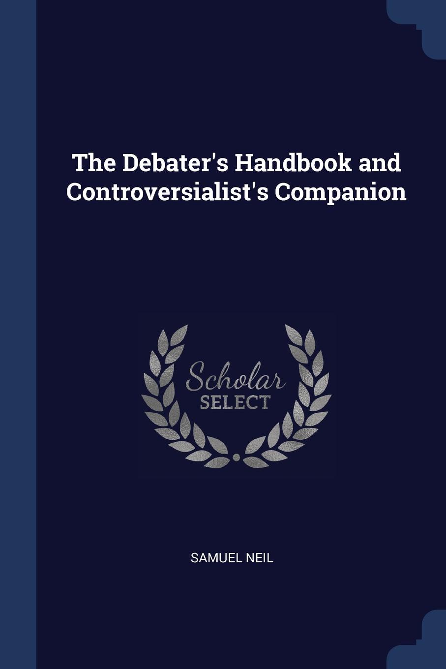 The Debater.s Handbook and Controversialist.s Companion