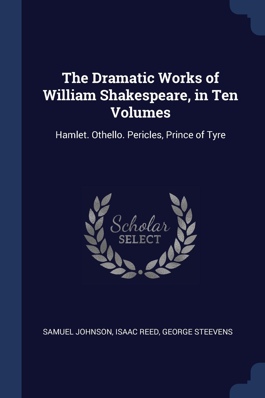 The Dramatic Works of William Shakespeare, in Ten Volumes. Hamlet. Othello. Pericles, Prince of Tyre