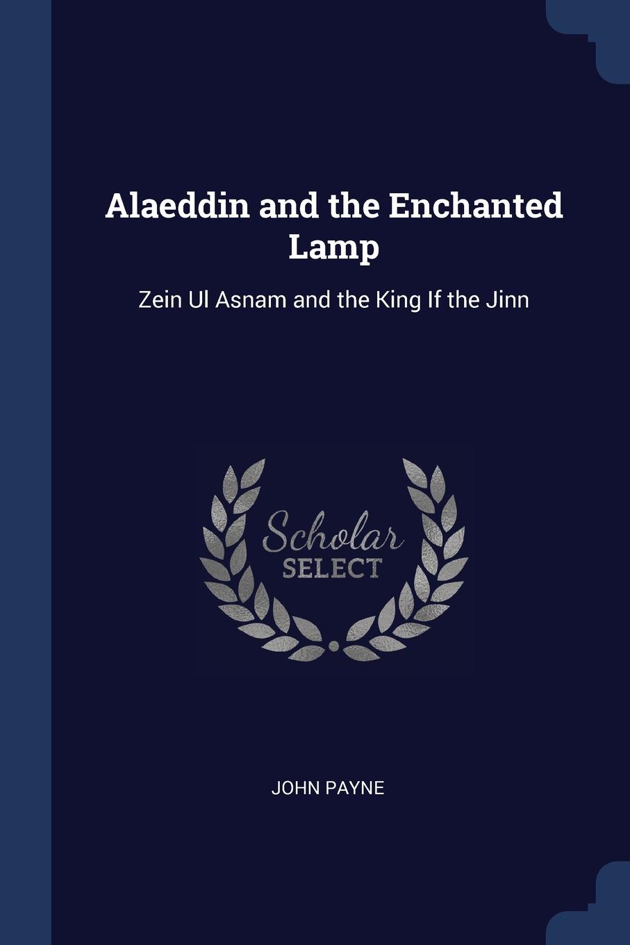 Alaeddin and the Enchanted Lamp. Zein Ul Asnam and the King If the Jinn