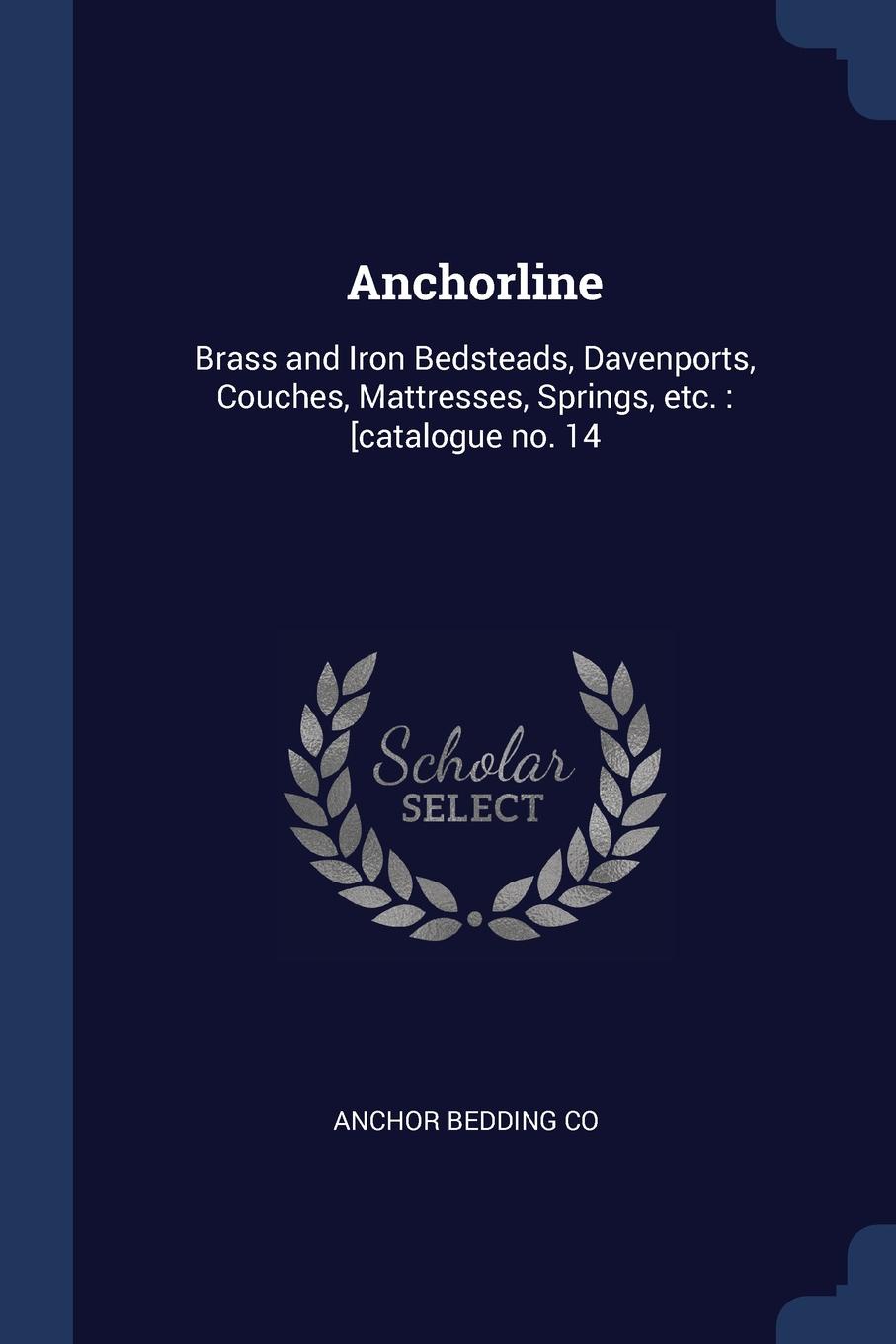 Anchorline. Brass and Iron Bedsteads, Davenports, Couches, Mattresses, Springs, etc. : .catalogue no. 14