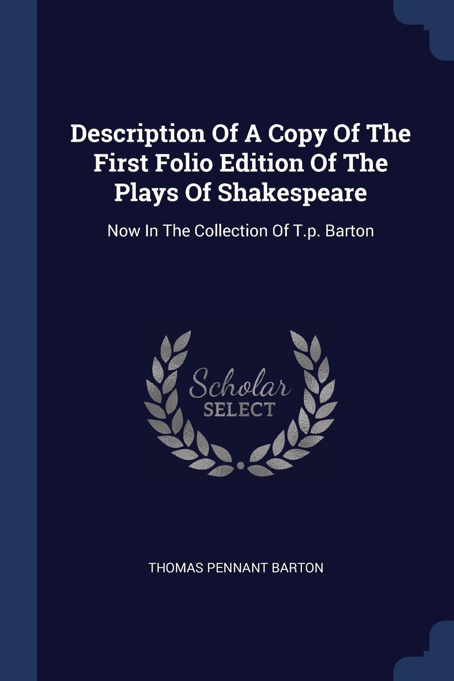 Description Of A Copy Of The First Folio Edition Of The Plays Of Shakespeare. Now In The Collection Of T.p. Barton