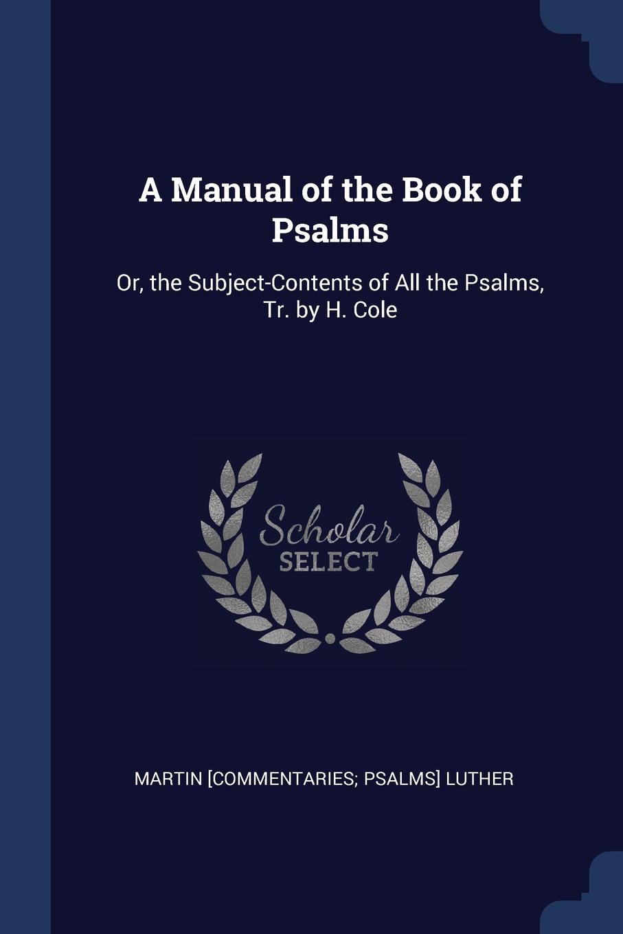 A Manual of the Book of Psalms. Or, the Subject-Contents of All the Psalms, Tr. by H. Cole