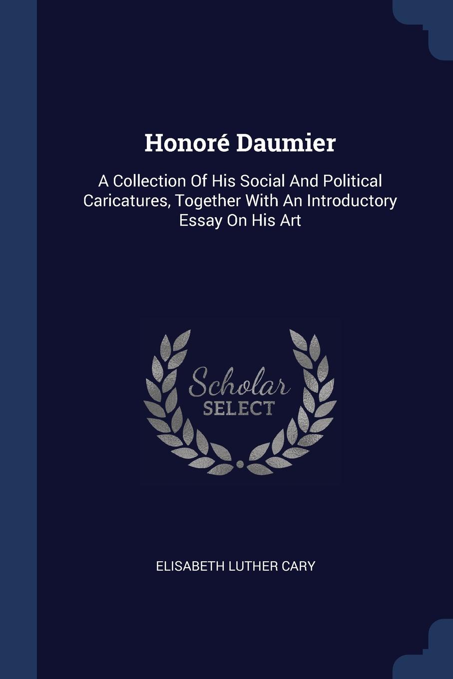 Honore Daumier. A Collection Of His Social And Political Caricatures, Together With An Introductory Essay On His Art