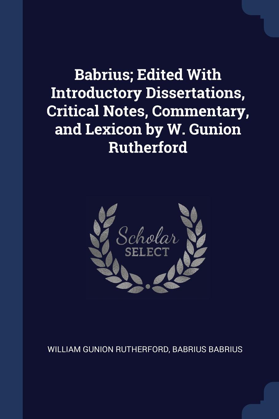 Babrius; Edited With Introductory Dissertations, Critical Notes, Commentary, and Lexicon by W. Gunion Rutherford