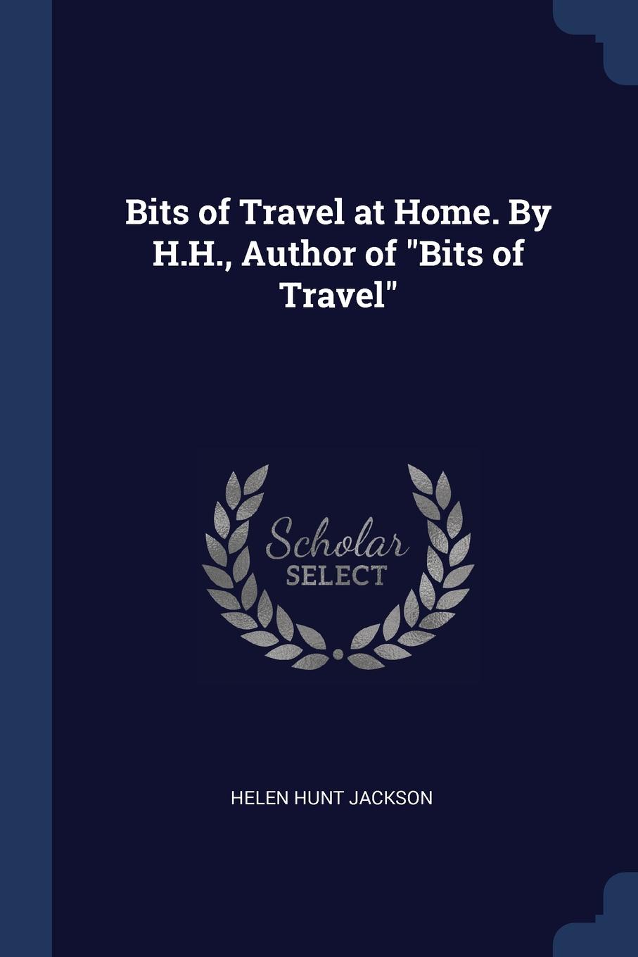Bits of Travel at Home. By H.H., Author of \